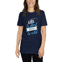 Load image into Gallery viewer, Life is short world is wild Short-Sleeve Unisex T-Shirt