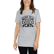 Load image into Gallery viewer, LIFE IS BETTER WITH A CAT Short-Sleeve Unisex T-Shirt
